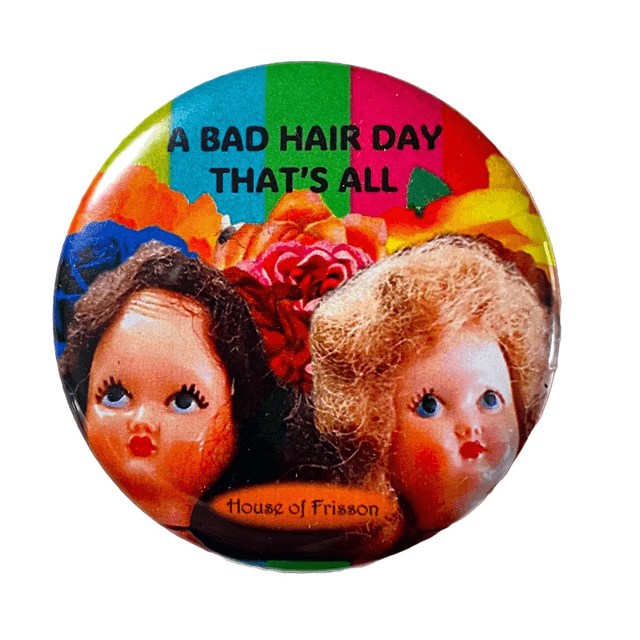 "A Bad Hair Day That's All" Badge by House of Frisson