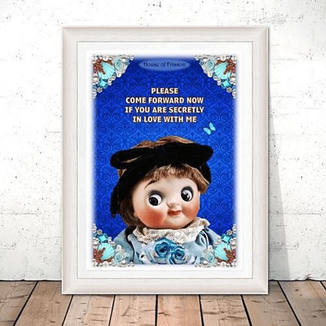 "Please Come Forward Now If You Are Secretly In Love With Me" A3 Art Print by House of Frisson