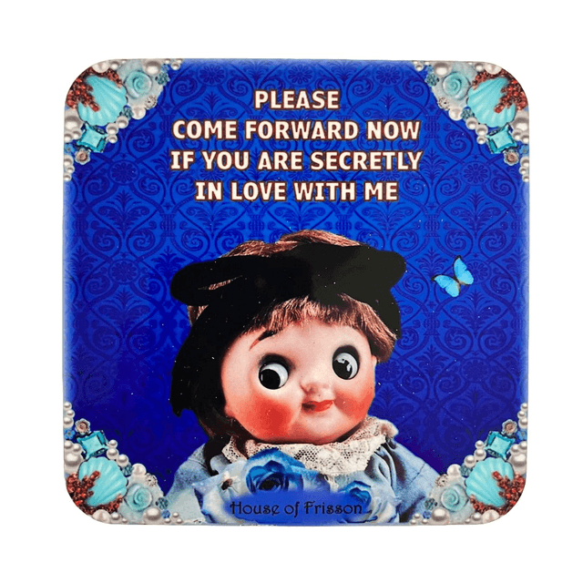 &quot;Please Come Forward Now If You Are Secretly In Love With Me&quot; Coaster by House of Frisson